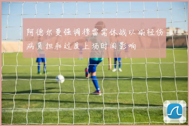 阿德尔曼强调穆雷需休战以减轻伤病负担和过度上场时间影响