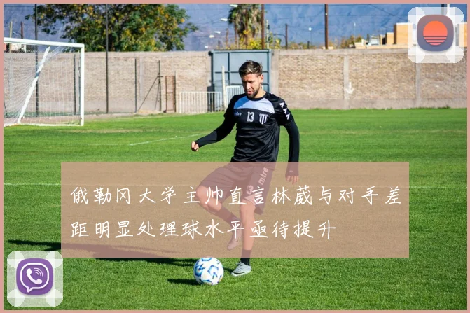 俄勒冈大学主帅直言林葳与对手差距明显处理球水平亟待提升