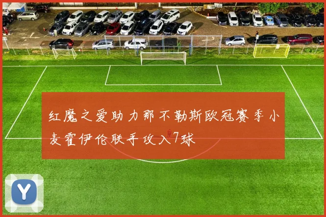 红魔之爱助力那不勒斯欧冠赛季小麦霍伊伦联手攻入7球